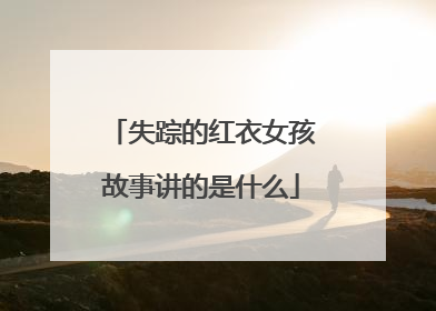 失踪的红衣女孩故事讲的是什么
