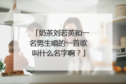 奶茶刘若英和一名男生唱的一首歌叫什么名字啊？