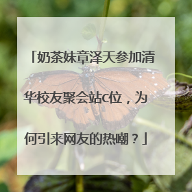 奶茶妹章泽天参加清华校友聚会站C位,为何引来网友的热嘲?
