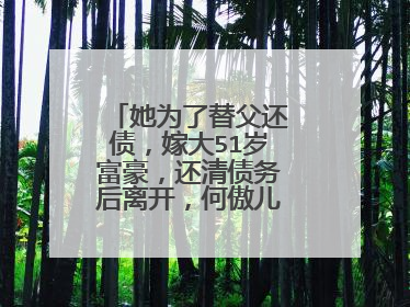 她为了替父还债，嫁大51岁富豪，还清债务后离开，何傲儿如今怎样了？