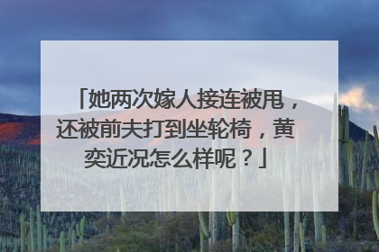 她两次嫁人接连被甩，还被前夫打到坐轮椅，黄奕近况怎么样呢？