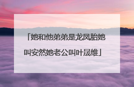 她和他弟弟是龙凤胎她叫安然她老公叫叶晟维
