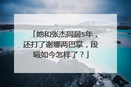 她和张杰同居5年，还打了谢娜两巴掌，段曦如今怎样了？