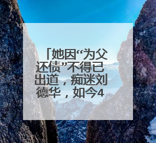 她因“为父还债”不得已出道，痴迷刘德华，如今45岁却活成这样，她是谁？