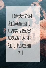 她大学时红遍全国,后转行做演员戏红人不红,她是谁?