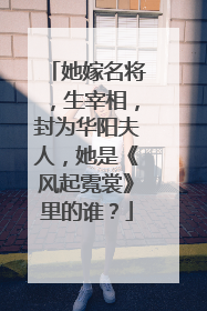 她嫁名将,生宰相,封为华阳夫人,她是《风起霓裳》里的谁?