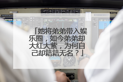 她将弟弟带入娱乐圈，如今弟弟却大红大紫，为何自己却籍籍无名？