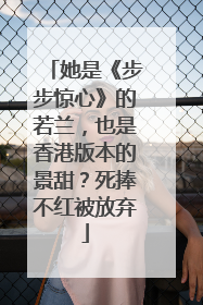 她是《步步惊心》的若兰，也是香港版本的景甜？死捧不红被放弃