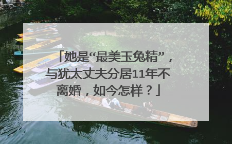 她是“最美玉兔精”，与犹太丈夫分居11年不离婚，如今怎样？