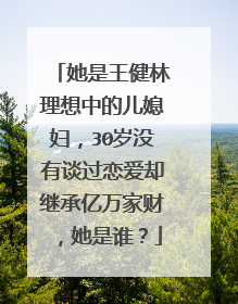 她是王健林理想中的儿媳妇，30岁没有谈过恋爱却继承亿万家财，她是谁？