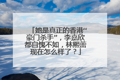 她是真正的香港“豪门杀手”,李嘉欣都自愧不如,林熙蕾现在怎么样了?