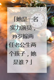 她是一名实力演员，39岁嫁两任老公生两个孩子，她是谁？