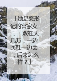 她是变形记的富家女,一双鞋大几万,一边买鞋一边丢,后来怎么样?