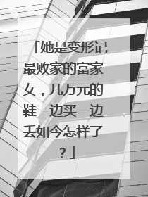 她是变形记最败家的富家女,几万元的鞋一边买一边丢如今怎样了?