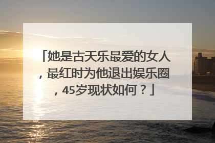 她是古天乐最爱的女人,最红时为他退出娱乐圈,45岁现状如何?