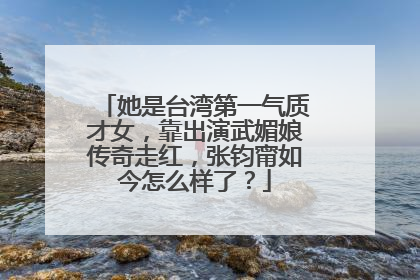 她是台湾第一气质才女,靠出演武媚娘传奇走红,张钧甯如今怎么样了?