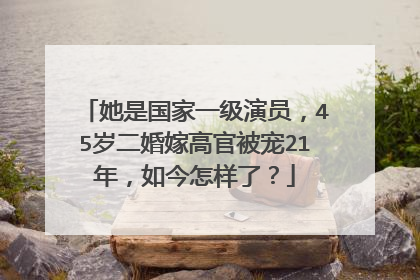 她是国家一级演员,45岁二婚嫁高官被宠21年,如今怎样了?