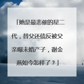 她是最悲催的星二代，替父还债反被父亲曝未婚产子，谢金燕如今怎样了？