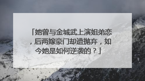 她曾与金城武上演姐弟恋，后两嫁豪门却遭抛弃，如今她是如何逆袭的？