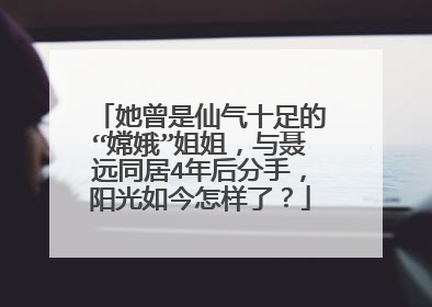 她曾是仙气十足的“嫦娥”姐姐,与聂远同居4年后分手,阳光如今怎样了?