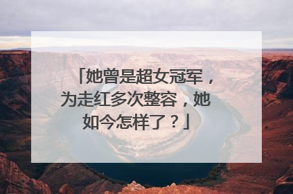 她曾是超女冠军，为走红多次整容，她如今怎样了？