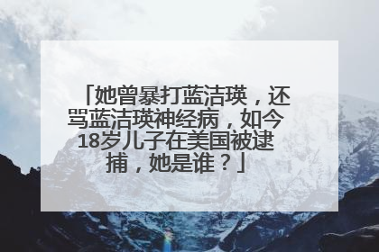 她曾暴打蓝洁瑛,还骂蓝洁瑛神经病,如今18岁儿子在美国被逮捕,她是谁?