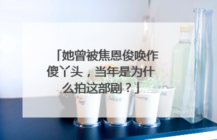 她曾被焦恩俊唤作傻丫头，当年是为什么拍这部剧？
