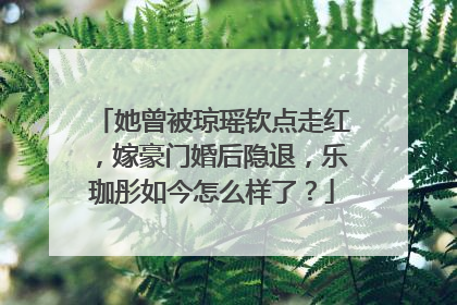 她曾被琼瑶钦点走红，嫁豪门婚后隐退，乐珈彤如今怎么样了？