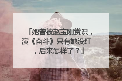 她曾被赵宝刚赏识,演《奋斗》只有她没红,后来怎样了?