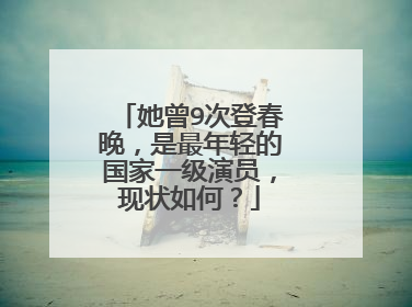 她曾9次登春晚，是最年轻的国家一级演员，现状如何？