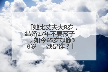 她比丈夫大8岁，结婚27年不要孩子，如今65岁却像30岁 ，她是谁？