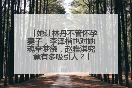 她让林丹不管怀孕妻子,李泽楷也对她魂牵梦绕,赵雅淇究竟有多吸引人?