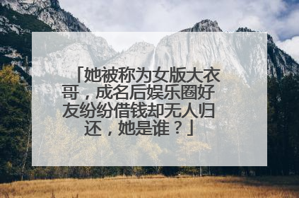她被称为女版大衣哥,成名后娱乐圈好友纷纷借钱却无人归还,她是谁?
