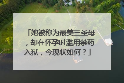 她被称为最美三圣母,却在怀孕时滥用禁药入狱,今现状如何?