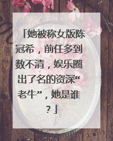 她被称女版陈冠希，前任多到数不清，娱乐圈出了名的资深“老牛”，她是谁？