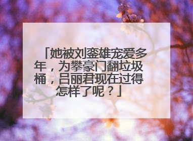 她被刘銮雄宠爱多年，为攀豪门翻垃圾桶，吕丽君现在过得怎样了呢？