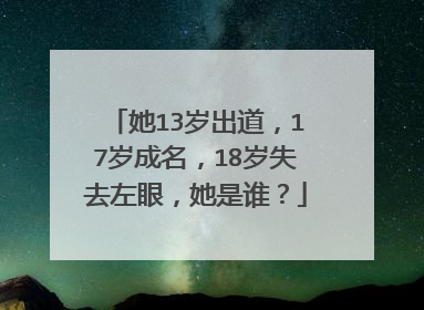 她13岁出道,17岁成名,18岁失去左眼,她是谁?