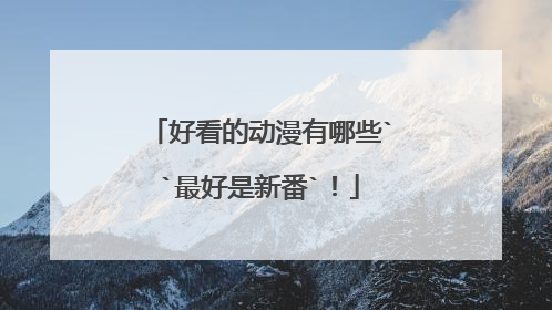 好看的动漫有哪些``最好是新番`！