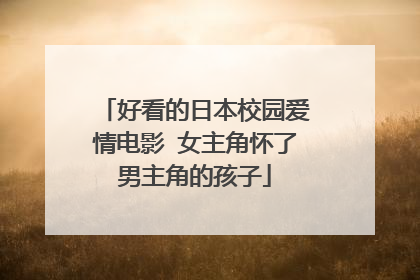 好看的日本校园爱情电影 女主角怀了男主角的孩子
