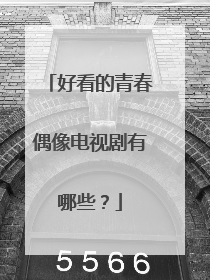 好看的青春偶像电视剧有哪些？