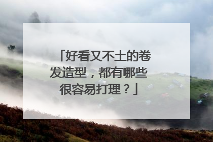 好看又不土的卷发造型,都有哪些很容易打理?