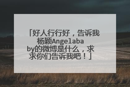 好人行行好，告诉我杨颖Angelababy的微博是什么，求求你们告诉我吧！