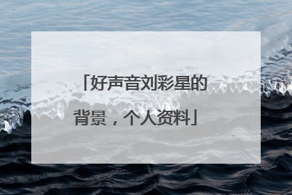 好声音刘彩星的背景，个人资料