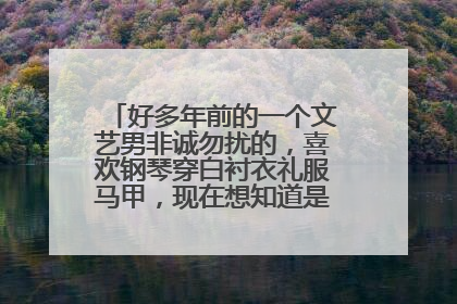 好多年前的一个文艺男非诚勿扰的，喜欢钢琴穿白衬衣礼服马甲，现在想知道是那一期，很有意思