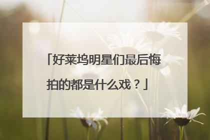 好莱坞明星们最后悔拍的都是什么戏?