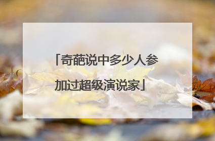 奇葩说中多少人参加过超级演说家