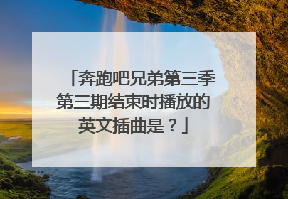 奔跑吧兄弟第三季第三期结束时播放的英文插曲是？
