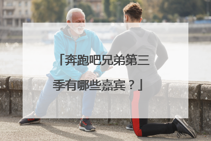 奔跑吧兄弟第三季有哪些嘉宾？