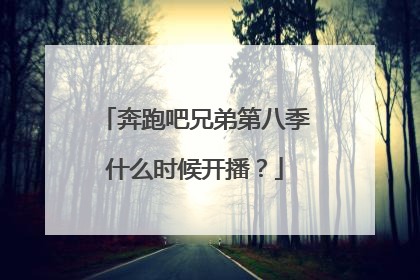 奔跑吧兄弟第八季什么时候开播？