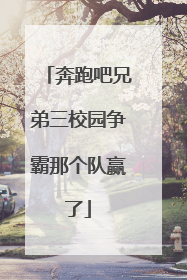 奔跑吧兄弟三校园争霸那个队赢了